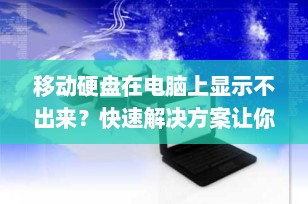 移动硬盘在电脑上显示不出来？快速解决方案让你的数据恢复如初！