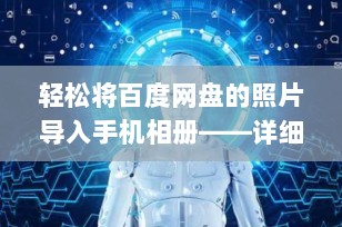 轻松将百度网盘的照片导入手机相册——详细指南