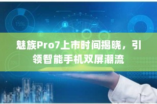 魅族Pro7上市时间揭晓，引领智能手机双屏潮流
