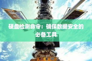 硬盘检测命令：确保数据安全的必备工具