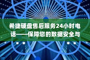 希捷硬盘售后服务24小时电话——保障您的数据安全与设备稳定