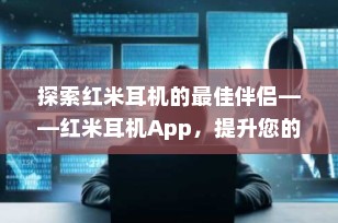 探索红米耳机的最佳伴侣——红米耳机App，提升您的无线音频体验