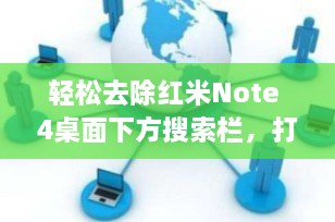 轻松去除红米Note 4桌面下方搜索栏，打造简洁桌面