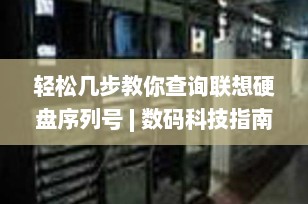 轻松几步教你查询联想硬盘序列号 | 数码科技指南