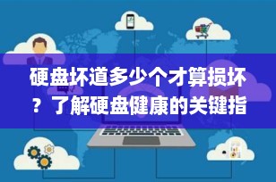 硬盘坏道多少个才算损坏？了解硬盘健康的关键指标