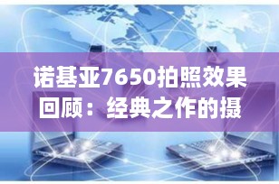 诺基亚7650拍照效果回顾：经典之作的摄影先驱