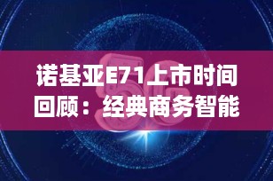 诺基亚E71上市时间回顾：经典商务智能手机的辉煌历程