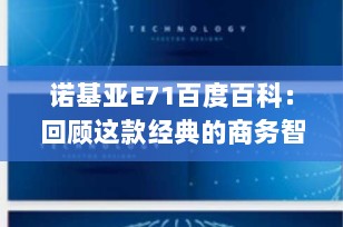 诺基亚E71百度百科：回顾这款经典的商务智能手机