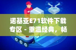 诺基亚E71软件下载专区 - 重温经典，畅享应用
