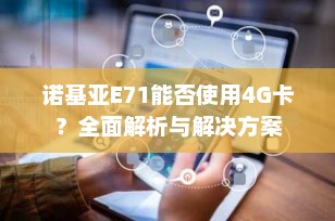 诺基亚E71能否使用4G卡？全面解析与解决方案