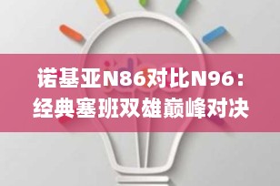 诺基亚N86对比N96：经典塞班双雄巅峰对决，谁才是2008年智能机之王？