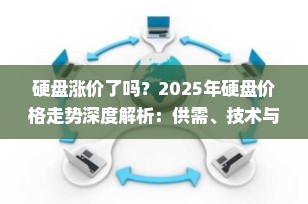 硬盘涨价了吗？2025年硬盘价格走势深度解析：供需、技术与市场情绪全剖析