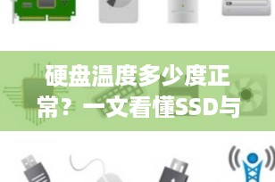 硬盘温度多少度正常？一文看懂SSD与HDD安全范围及降温妙招
