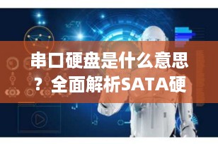 串口硬盘是什么意思？全面解析SATA硬盘的优势与原理