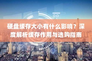 硬盘缓存大小有什么影响？深度解析缓存作用与选购指南