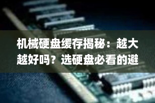 机械硬盘缓存揭秘：越大越好吗？选硬盘必看的避坑指南