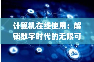 计算机在线使用：解锁数字时代的无限可能