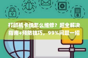打印机卡纸怎么维修？超全解决指南+预防技巧，99%问题一招搞定！