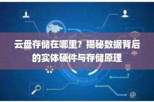 云盘存储在哪里？揭秘数据背后的实体硬件与存储原理