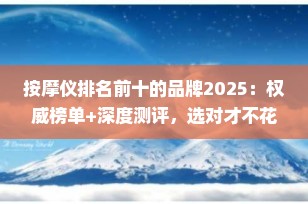 按摩仪排名前十的品牌2025：权威榜单+深度测评，选对才不花冤枉钱！