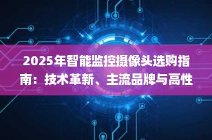 2025年智能监控摄像头选购指南：技术革新、主流品牌与高性价比产品全面解析