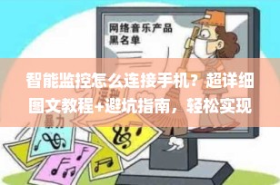 智能监控怎么连接手机？超详细图文教程+避坑指南，轻松实现远程看家！