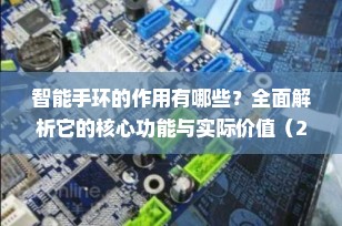 智能手环的作用有哪些？全面解析它的核心功能与实际价值（2025最新版）
