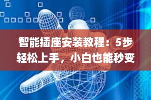 智能插座安装教程：5步轻松上手，小白也能秒变智能家居达人！