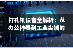 打孔机设备全解析：从办公神器到工业尖端的科技演进