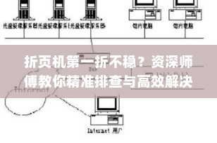 折页机第一折不稳？资深师傅教你精准排查与高效解决（2025最新指南）