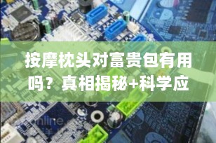 按摩枕头对富贵包有用吗？真相揭秘+科学应对指南（2025最新版）
