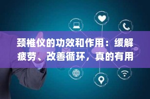 颈椎仪的功效和作用：缓解疲劳、改善循环，真的有用吗？