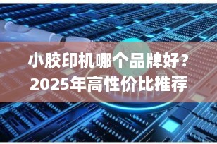 小胶印机哪个品牌好？2025年高性价比推荐榜单（附选购指南）