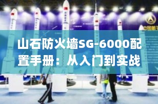 山石防火墙SG-6000配置手册：从入门到实战的完整指南（2025最新版）