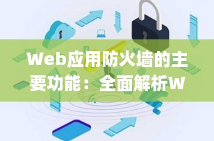 Web应用防火墙的主要功能：全面解析WAF如何守护网站安全