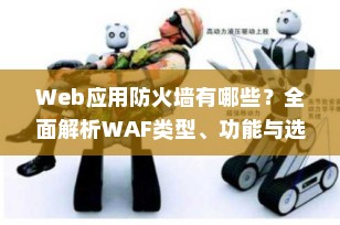 Web应用防火墙有哪些？全面解析WAF类型、功能与选型指南（2025最新版）