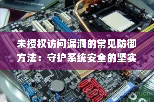 未授权访问漏洞的常见防御方法：守护系统安全的坚实防线