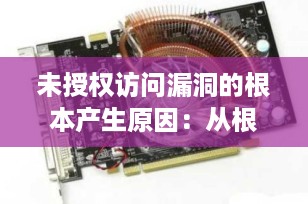 未授权访问漏洞的根本产生原因：从根源剖析网络安全的“敞开门”