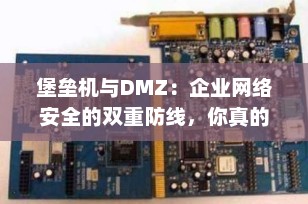 堡垒机与DMZ：企业网络安全的双重防线，你真的了解吗？