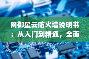 网御星云防火墙说明书：从入门到精通，全面解析配置、功能与实战应用（2025最新版）
