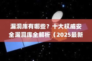 漏洞库有哪些？十大权威安全漏洞库全解析（2025最新版）