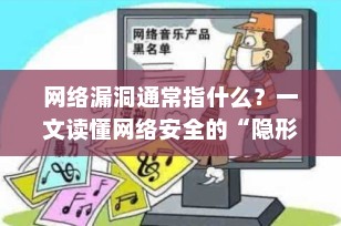 网络漏洞通常指什么？一文读懂网络安全的“隐形后门”
