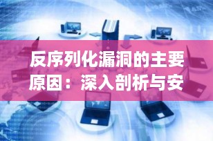 反序列化漏洞的主要原因：深入剖析与安全防范策略