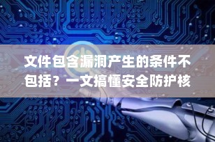文件包含漏洞产生的条件不包括？一文搞懂安全防护核心要点