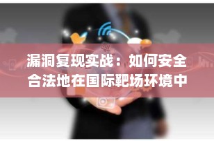漏洞复现实战：如何安全合法地在国际靶场环境中学习渗透测试（附SEO优化指南）