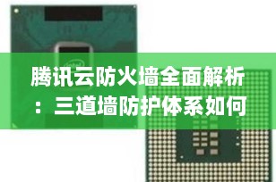 腾讯云防火墙全面解析：三道墙防护体系如何筑牢企业云安全防线？