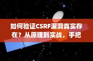 如何验证CSRF漏洞真实存在？从原理到实战，手把手教你识别与确认