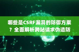 哪些是CSRF漏洞的防御方案？全面解析跨站请求伪造防护策略（2025最新指南）