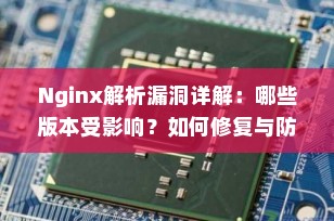 Nginx解析漏洞详解：哪些版本受影响？如何修复与防范？