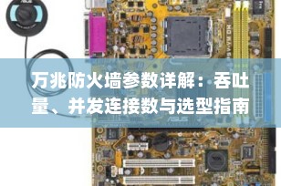 万兆防火墙参数详解：吞吐量、并发连接数与选型指南（2025最新）